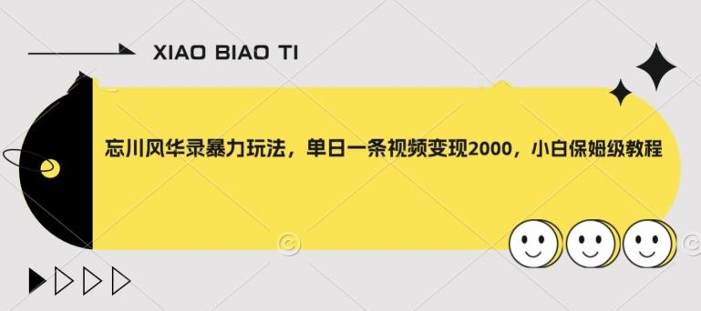 忘川风华录暴力玩法，单日一条视频变现2000，小白保姆级教程【揭秘】-179创客网