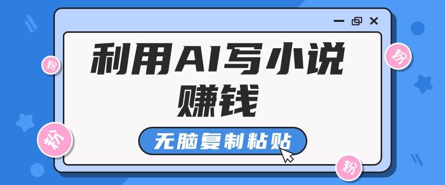 普通人通过AI写小说赚稿费，无脑复制粘贴，单号月入5000＋-179创客网
