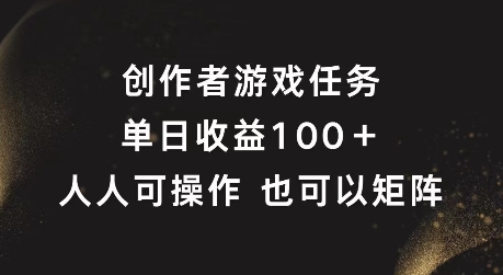 创作者游戏任务，单日收益100+，可矩阵操作【揭秘】-179创客网