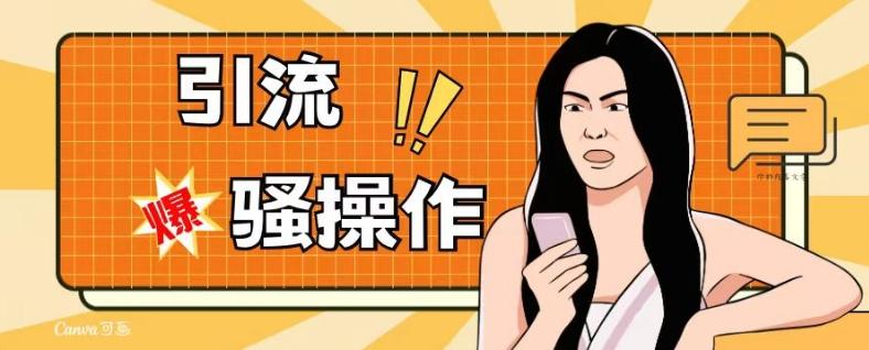 最新引流骚操作，单账号日引50-100，简单粗暴，适合于小白各行各业都可以进行操作，精准粉丝加到爆-179创客网