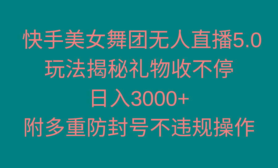 快手美女舞团无人直播5.0玩法揭秘，礼物收不停，日入3000+，内附多重防…-179创客网