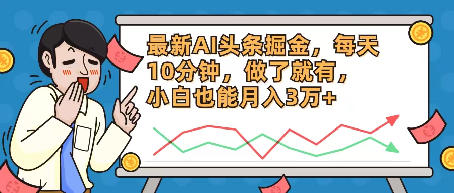 最新AI头条掘金，每天10分钟，做了就有，小白也能月入3万+-179创客网