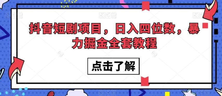 抖音短剧项目，日入四位数，暴力掘金全套教程【揭秘】-179创客网