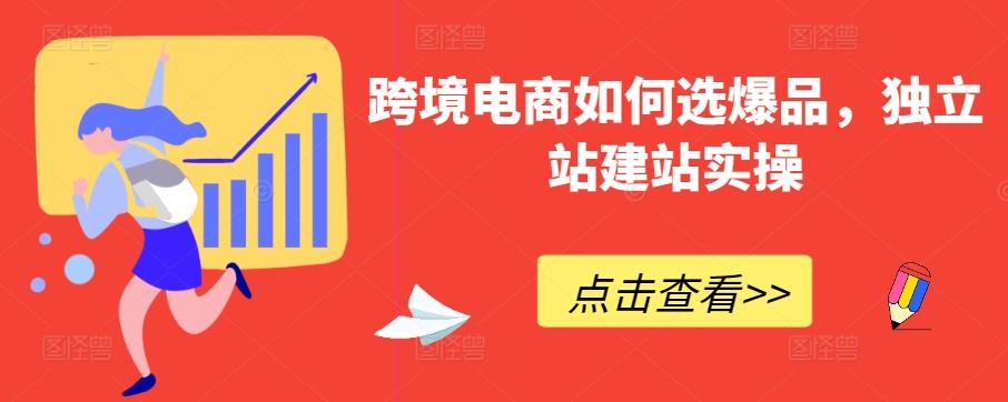 跨境电商如何选爆品，独立站建站实操-179创客网