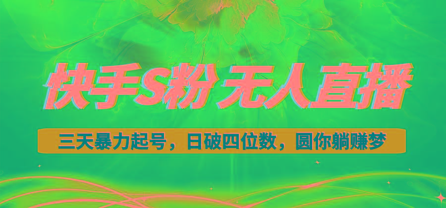 快手S粉无人直播教程，零粉三天暴力起号，日破四位数，小白可入-179创客网