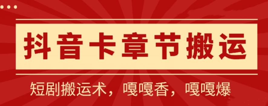 抖音卡章节搬运：短剧搬运术，百分百过抖，一比一搬运，只能安卓【揭秘】-179创客网