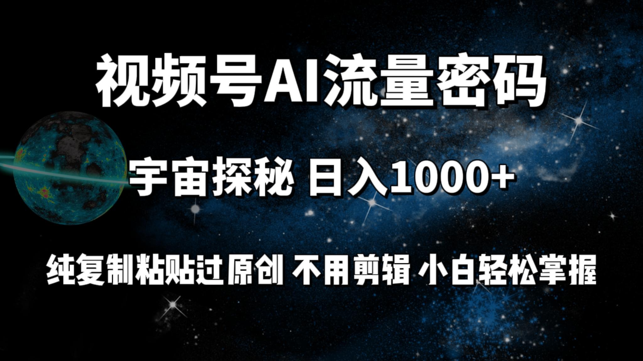 (9797期)视频号流量密码宇宙探秘，日入1000+纯复制粘贴过原创，不用剪辑 小白轻松-179创客网