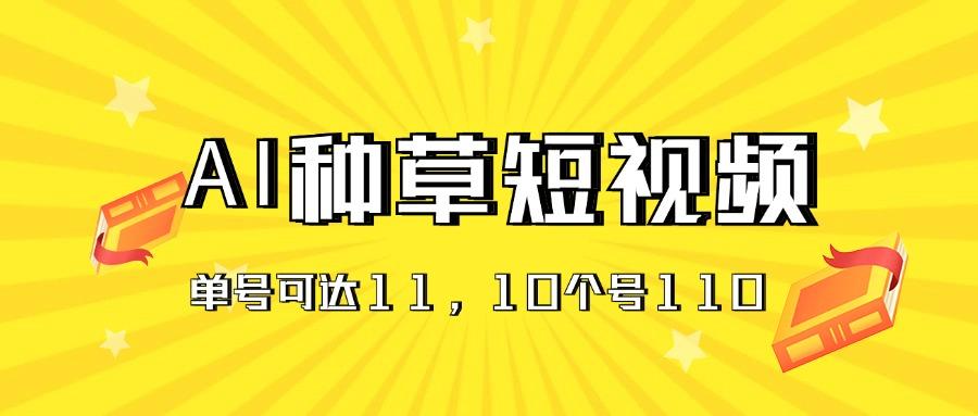 AI种草单账号日收益11元(抖音，快手，视频号-179创客网