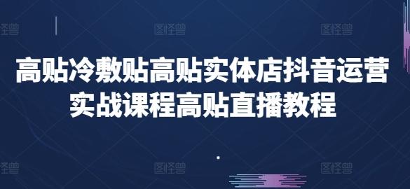 高贴冷敷贴高贴实体店抖音运营实战课程高贴直播教程-179创客网
