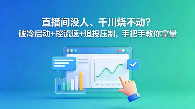 直播间没人、千川烧不动？破冷启动+控流速+追投压制，手把手教你拿量-179创客网
