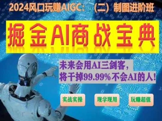 掘金AI商战宝典进阶班：如何用AI绘画设计(实战实操 现学现用 玩赚超值)-179创客网