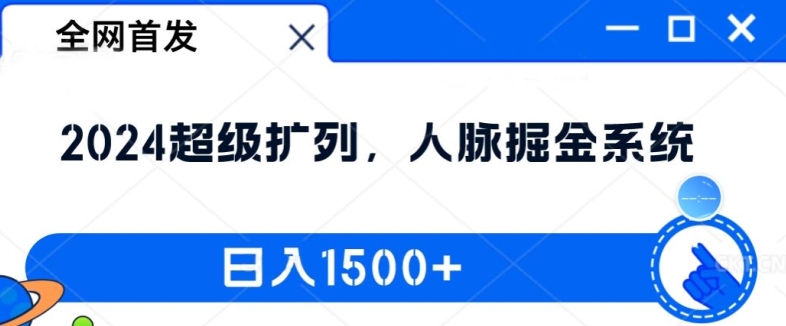 全网首发：2024超级扩列，人脉掘金系统，日入1.5k【揭秘】-179创客网