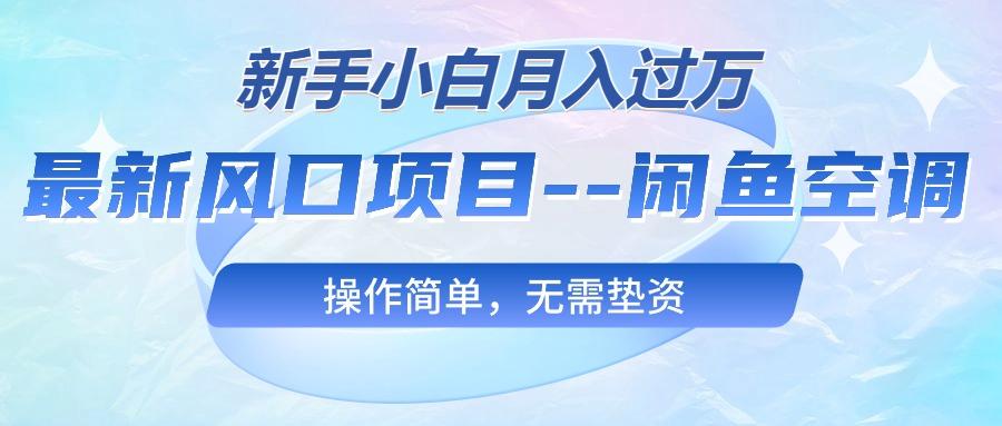 最新风口项目—闲鱼空调，新手小白月入过万，操作简单，无需垫资-179创客网
