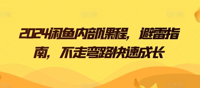 2024闲鱼内部课程，避雷指南，不走弯路快速成长-179创客网