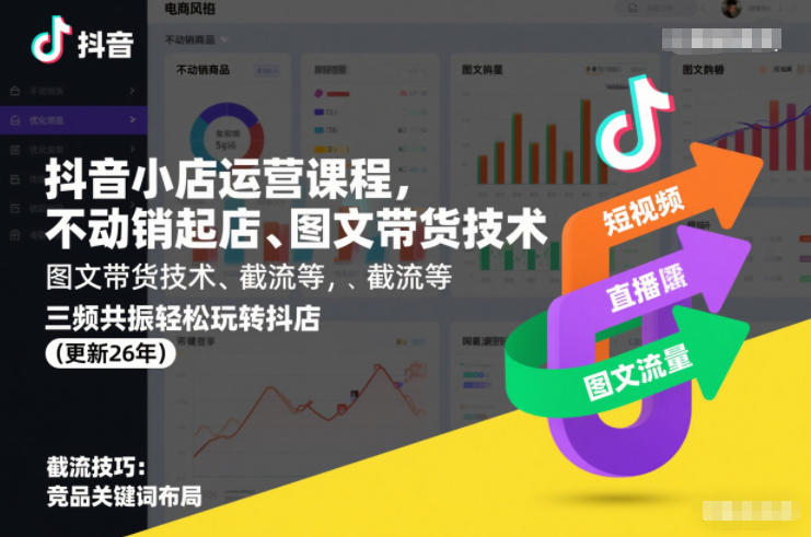 抖音小店运营课程，不动销起店、图文带货技术、截流等，三频共振轻松玩转抖店(更新26年08月)-179创客网