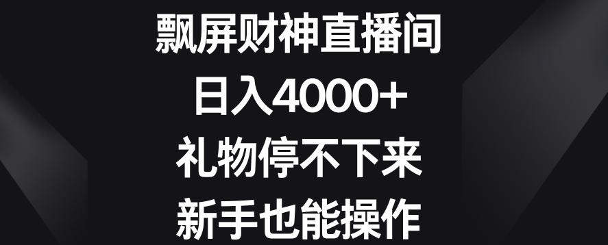 飘屏财神直播间，日入4000+，礼物停不下来，新手也能操作【揭秘】-179创客网