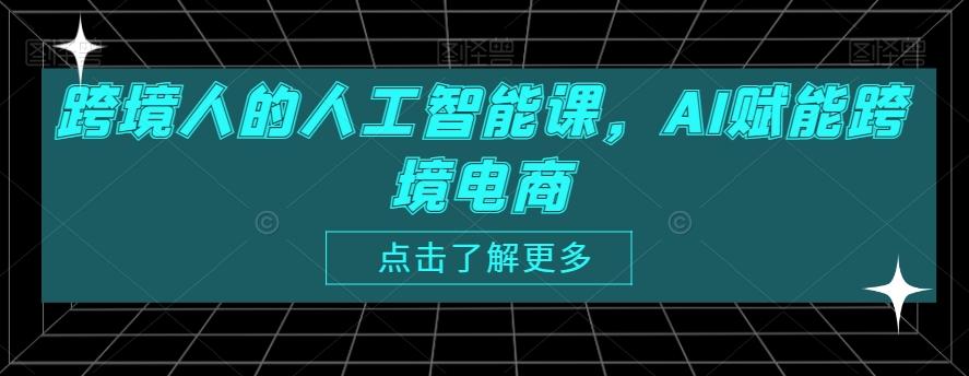 跨境人的人工智能课，AI赋能跨境电商-179创客网
