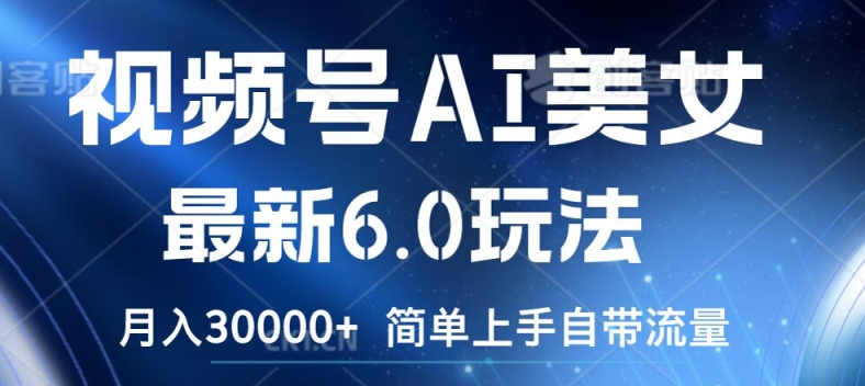 视频号AI美女最新6.0玩法，简单上手自带流量，月入3w【揭秘】-179创客网