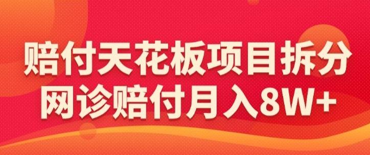 赔付天花板项目拆分，网诊赔付月入8W+-【仅揭秘】-179创客网