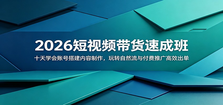 2026短视频带货速成班：十天学会账号搭建内容制作，玩转自然流与付费推广高效出单-179创客网