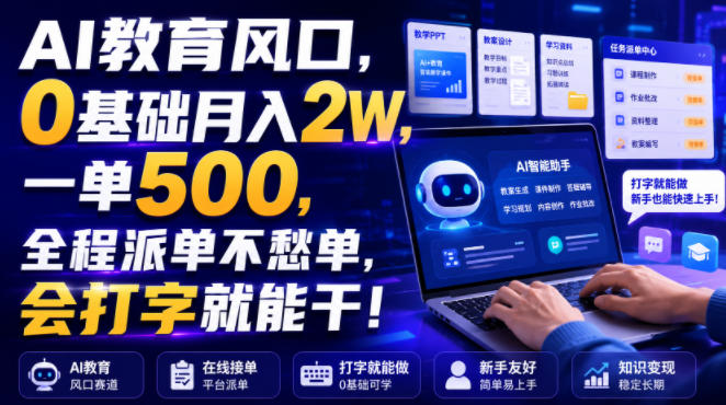 AI教育风口，0基础月入2W，一单500，全程派单不愁单，会打字就能干！【揭秘】-179创客网
