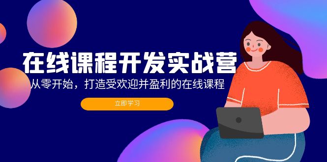 在线课程开发实战营：从零开始，打造受欢迎并盈利的在线课程(更新-179创客网