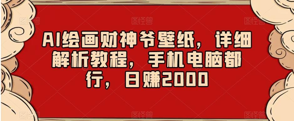 AI绘画财神爷壁纸，详细解析教程，手机电脑都行，日赚2000【揭秘】-179创客网