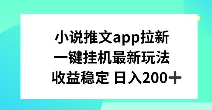 小说推文APP拉新，一键挂JI新玩法，收益稳定日入200+【揭秘】-179创客网