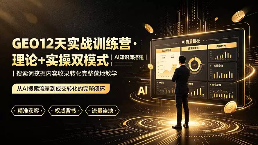 GEO12天实战训练营·理论+实操双模式｜AI知识库搭建｜搜索词挖掘内容收录转化完整落地教学-179创客网