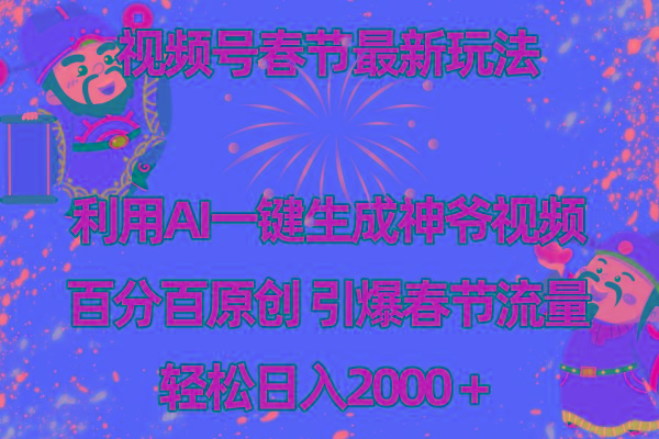 视频号春节玩法 利用AI一键生成财神爷视频 百分百原创 引爆春节流量 日入2k-179创客网