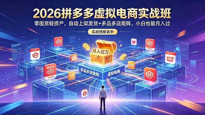 2026拼多多虚拟电商实战班：零囤货轻资产，自动上架发货+多品多店矩阵，小白也能月入过万-179创客网