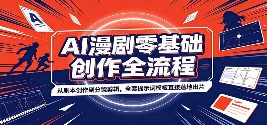 AI漫剧零基础创作全流程：从剧本创作到分镜剪辑，全套提示词模板直接落地出片-179创客网