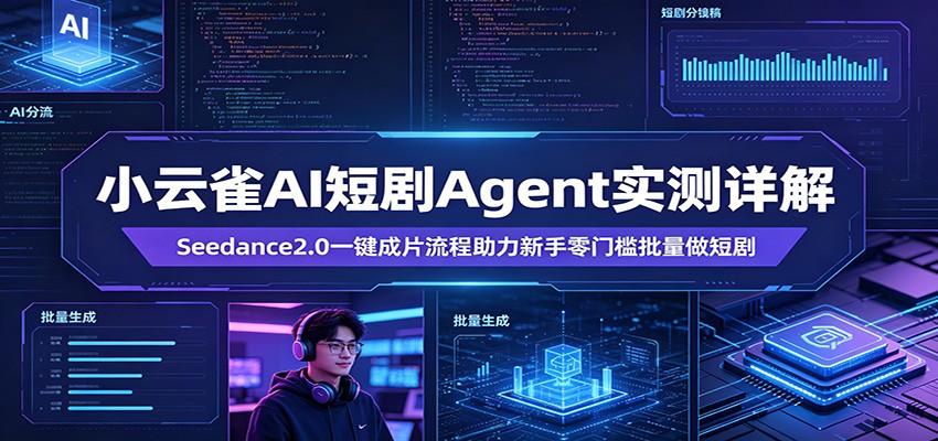 小云雀AI短剧Agent实测详解：Seedance2.0一键成片流程助力新手零门槛批量做短剧-179创客网