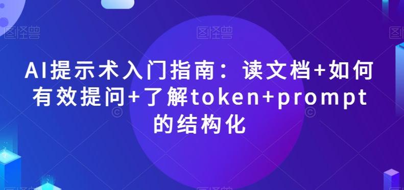 AI提示术入门指南：读文档+如何有效提问+了解token+prompt的结构化【揭秘】-179创客网