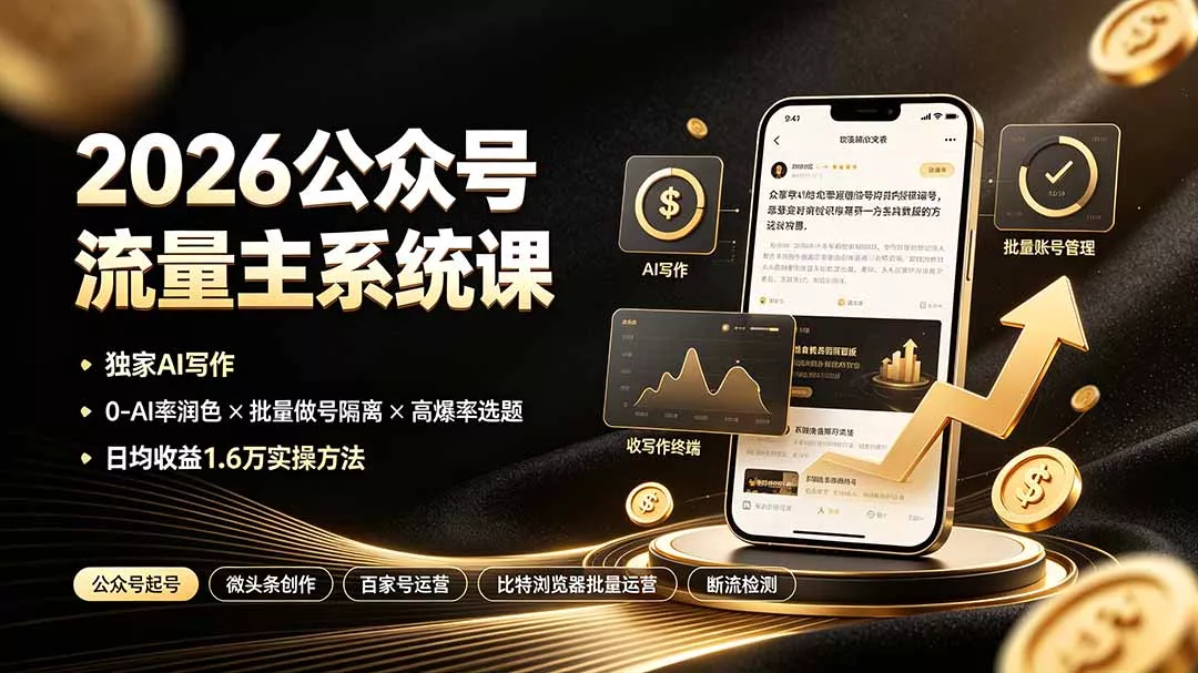 2026公众号流量主系统课：独家AI写作×0-AI率润色×批量做号隔离×高爆率选题，日均收益1.6万实操方法-179创客网
