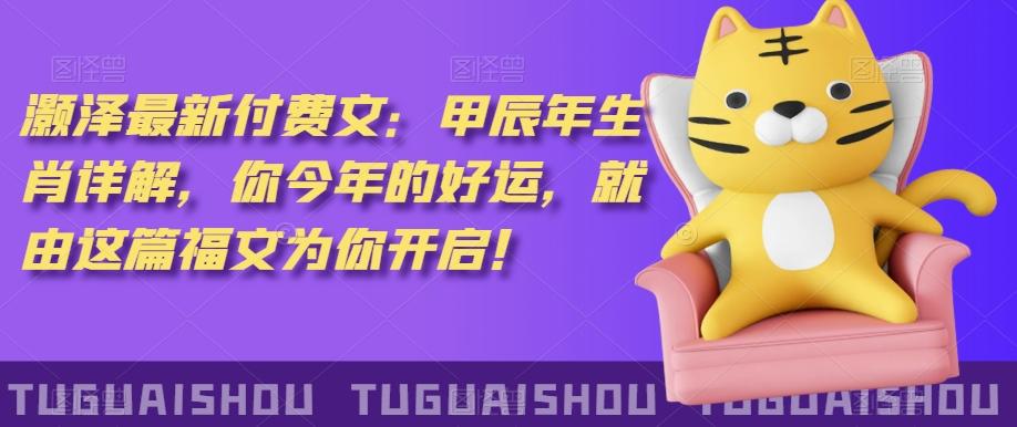 ‮泽灏‬最新‮费付‬文：甲‮年辰‬生肖详解，‮今你‬年的好运，就‮这由‬篇福文‮你为‬开启！-网创资源