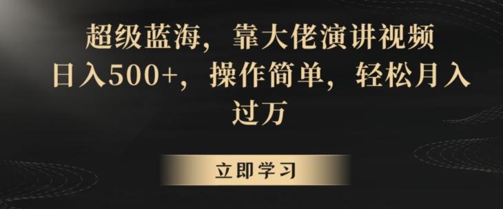 超级蓝海，靠大佬演讲视频，日入500+，操作简单，轻松月入过万【揭秘】-179创客网