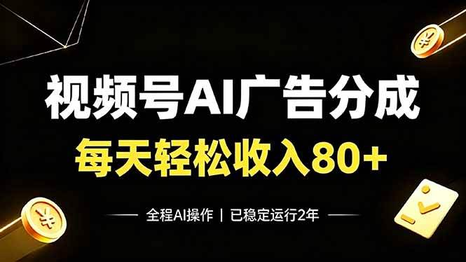（19463期）视频号Ai广告分成，每天保底收入80+，已稳定运行2年！-179创客网