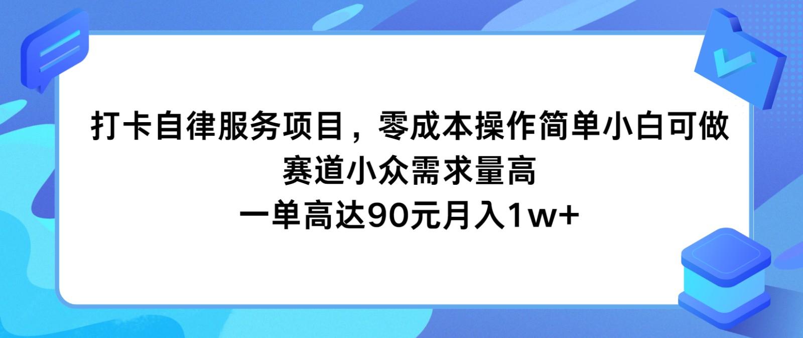 打卡自律服务项目，零成本操作简单小白可做，赛道小众需求量高，一单高达90元月入1w+-179创客网
