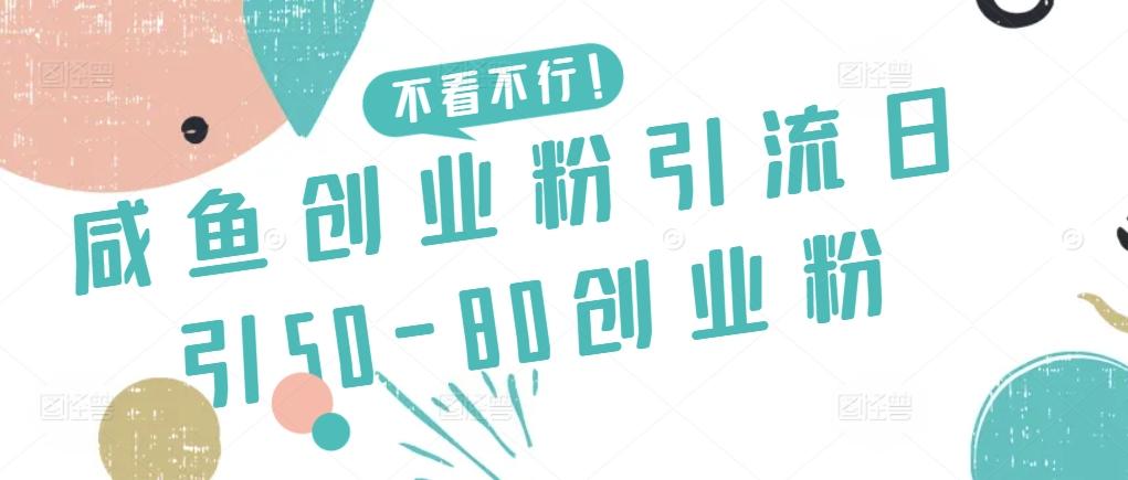 咸鱼创业粉引流日引50-80创业粉【揭秘】-179创客网