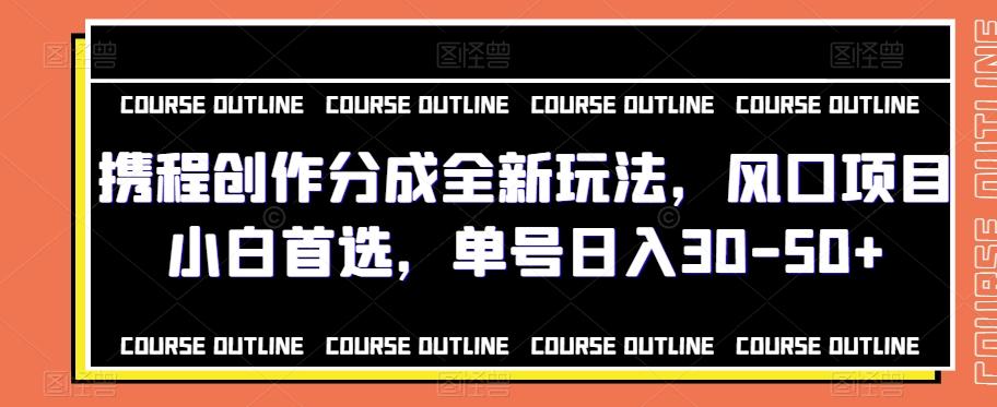 携程创作分成全新玩法，风口项目小白首选，单号日入30-50+-179创客网