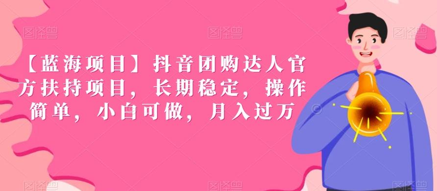【蓝海项目】抖音团购达人官方扶持项目，长期稳定，操作简单，小白可做，月入过万【揭秘】-179创客网