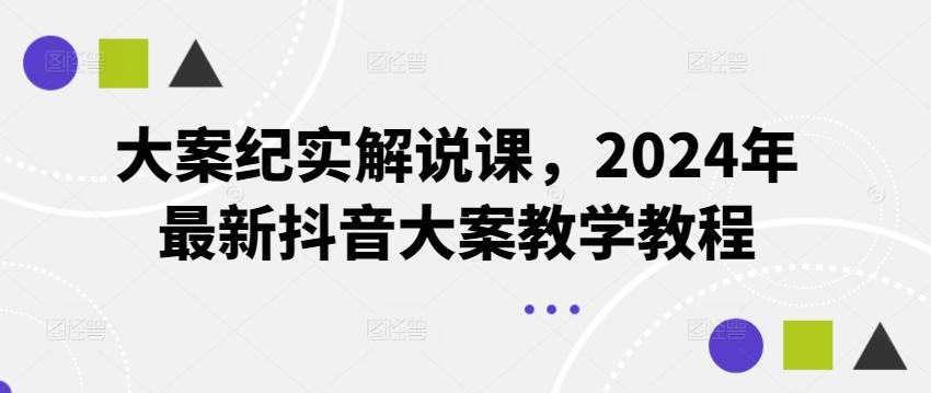 大案纪实解说课，2024年最新抖音大案教学教程-179创客网