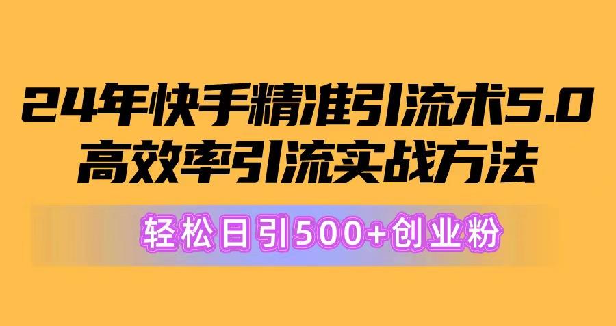 24年快手精准引流术5.0，高效率引流实战方法，轻松日引500+创业粉-179创客网
