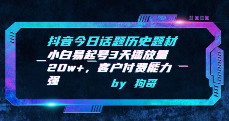 抖音今日话题历史题材-小白易起号3天播放量20w+，客户付费能力强【揭秘】-179创客网