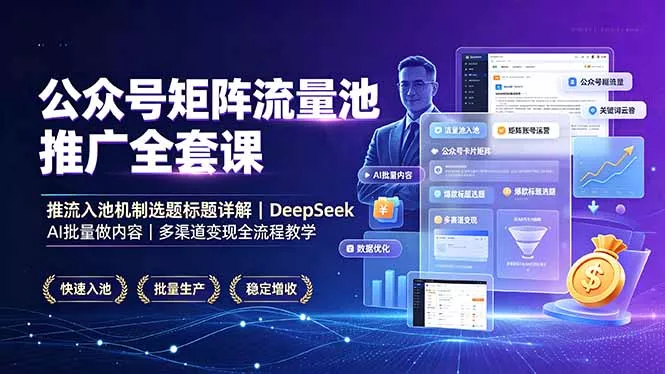 公众号矩阵流量池推广全套课，推流入池机制选题标题详解，DeepSeek AI批量做内容，多渠道变现全流程教学-179创客网