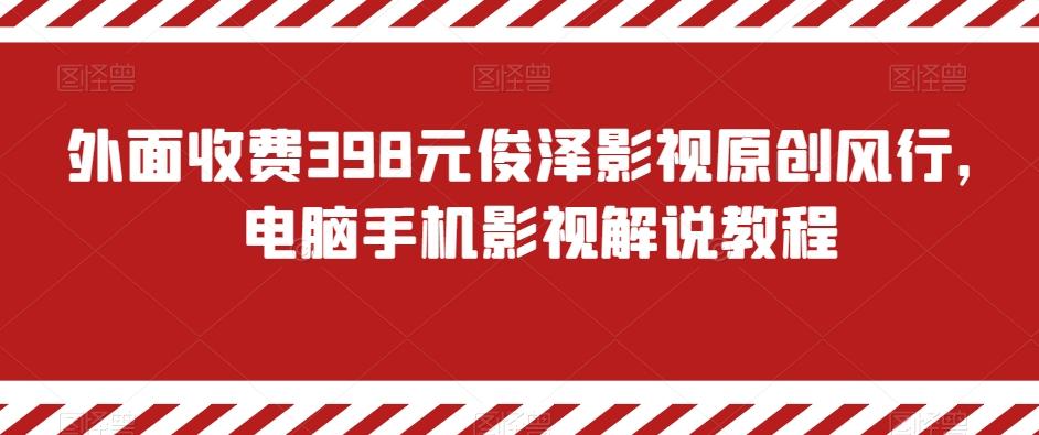 外面收费398元俊泽影视原创风行，电脑手机影视解说教程-179创客网