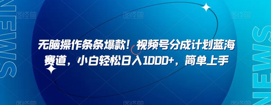 无脑操作条条爆款！视频号分成计划蓝海赛道，小白轻松日入1000+，简单上手-179创客网