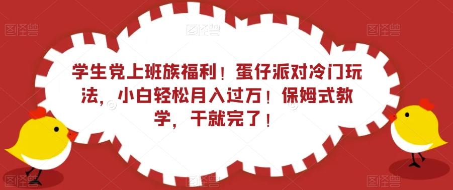 学生党上班族福利！蛋仔派对冷门玩法，小白轻松月入过万！保姆式教学，干就完了！-179创客网