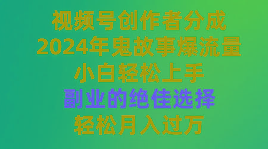 (9385期)视频号创作者分成，2024年鬼故事爆流量，小白轻松上手，副业的绝佳选择…-179创客网
